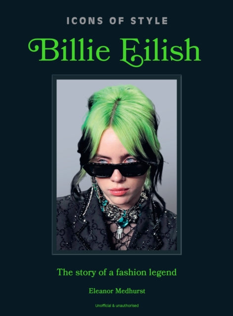 Icons of Style: Billie Eilish : The story of a fashion legend - Eleanor Medhurst