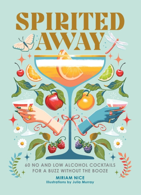 Spirited Away : 60 No and Low Alcohol Cocktails for a Buzz without the Booze - Julia Murray