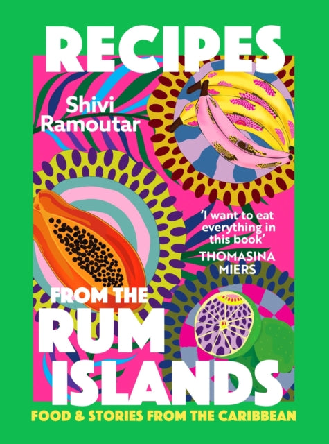 Recipes from the Rum Islands : Food & Stories from the Caribbean - Shivi Ramoutar