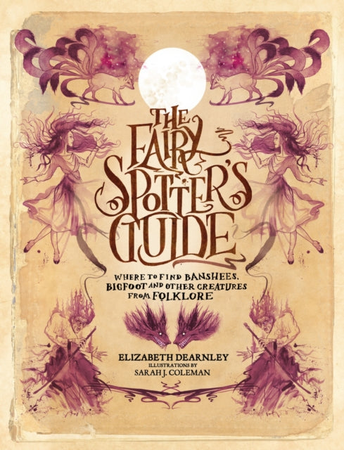 The Fairy Spotter's Guide : Where to Find Banshees, Bigfoot and Other Creatures from Folklore - Elizabeth Dearnley