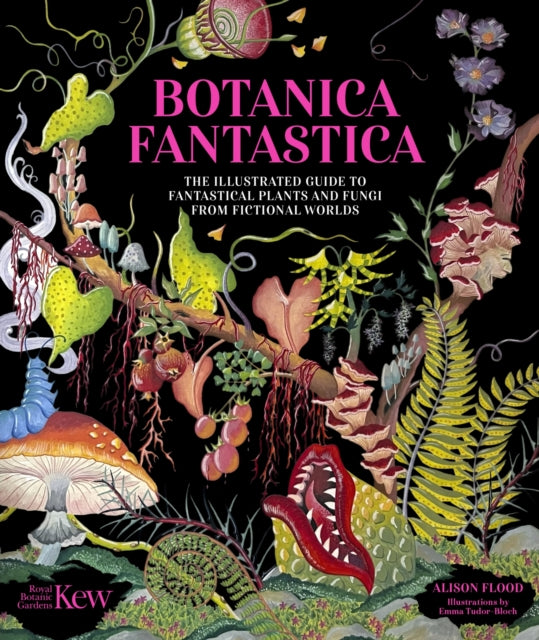 Botanica Fantastica : The illustrated guide to fantastical plants from fictional worlds - Royal Botanic Gardens Kew