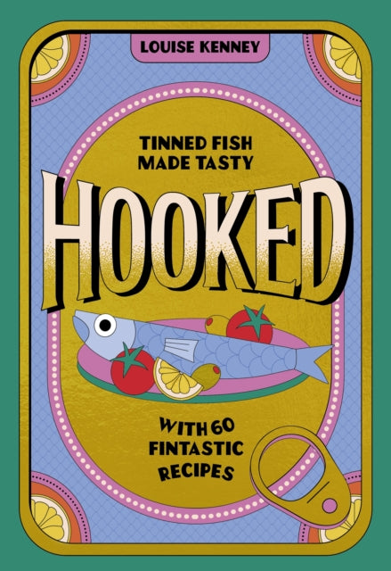 Hooked : Tinned Fish Made Tasty with 60 Fintastic Recipes - Louise Kenney