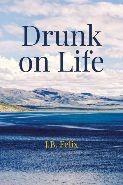 Drunk on Life - J.B. Felix