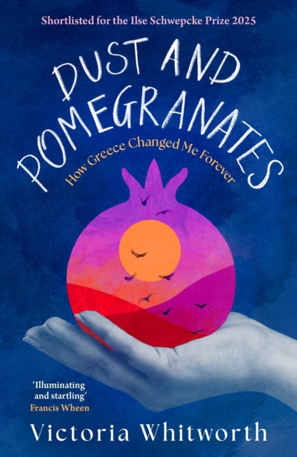 Dust and Pomegranates : How Greece Changed Me Forever - Victoria Whitworth