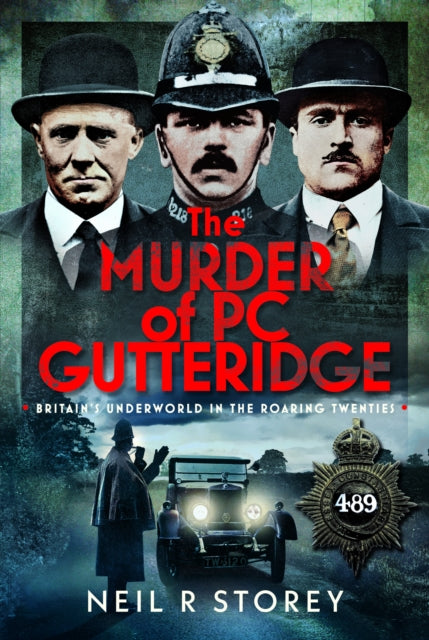 The Murder of PC Gutteridge : Britain's Underworld in the Roaring Twenties - Neil R Storey