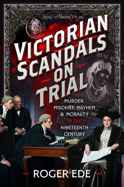 Victorian Scandals on Trial : Murder, Mischief, Mayhem and Morality in the Nineteenth Century - Roger Ede