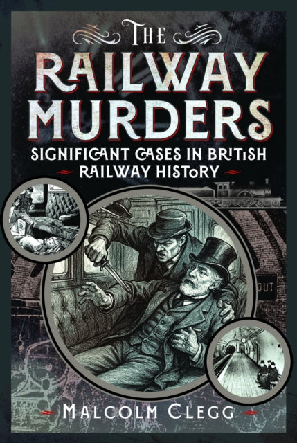 The Railway Murders : Significant Cases in British Railway History - Malcolm Clegg