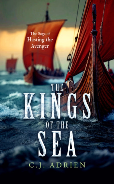 The Kings of the Sea : A Historical Novel of the Viking Age - C.J. Adrien