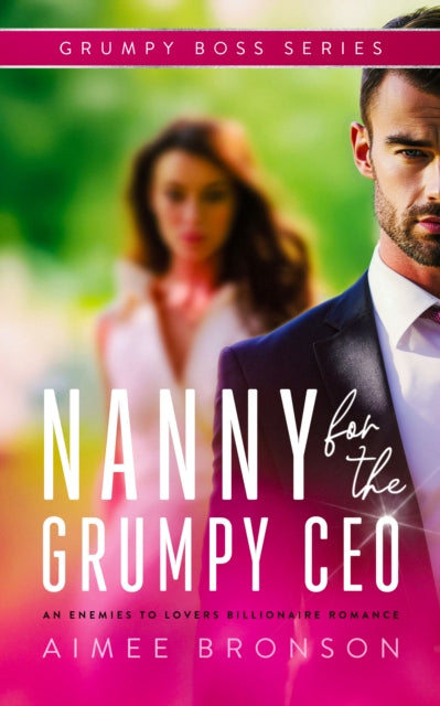 Nanny for the Grumpy CEO : An Enemies to Lovers Billionaire Romance - Aimee Bronson