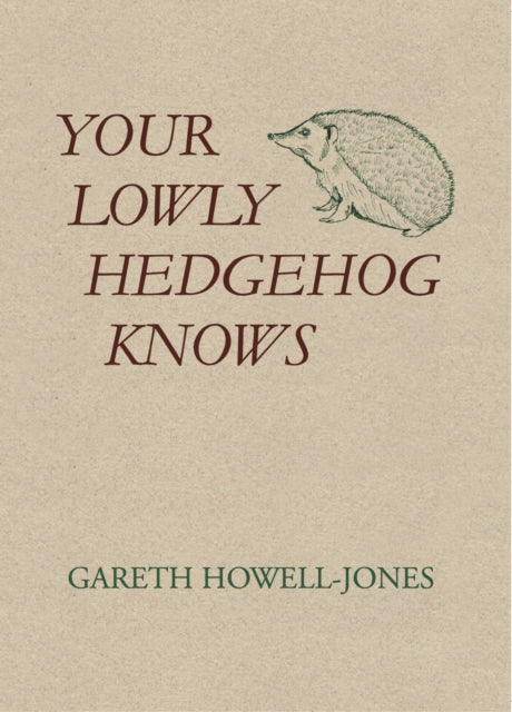 Your Lowly Hedgehog Knows - Gareth Howell-Jones