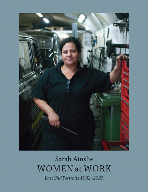 Women at Work : East End Portraits 1992-2025 - Sarah Ainslie