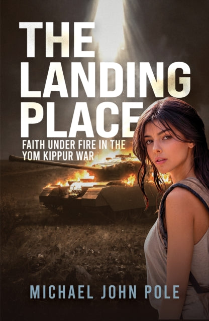 The Landing Place : Faith Under Fire in the Yom Kippur War - Michael John Pole