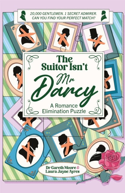 The Suitor Isn't Mr Darcy : A Romance Elimination Puzzle - Dr Gareth Moore