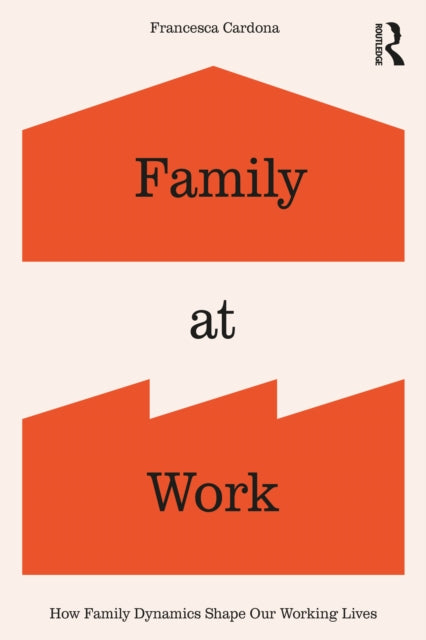 Family at Work : How Family Dynamics Shape Our Working Lives - Francesca Cardona