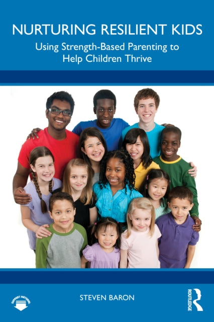 Nurturing Resilient Kids : Using Strength-Based Parenting To Help Children Thrive - Steven Baron