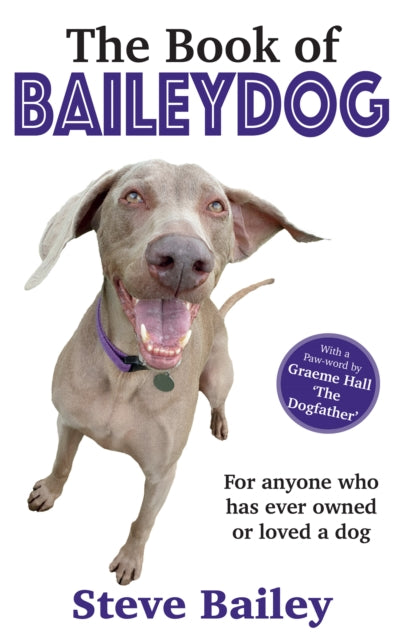 The Book of Baileydog : For anyone who has ever owned or loved a dog - Steve Bailey