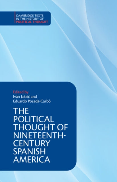 The Political Thought of Nineteenth-Century Spanish America - Ivan Jaksic