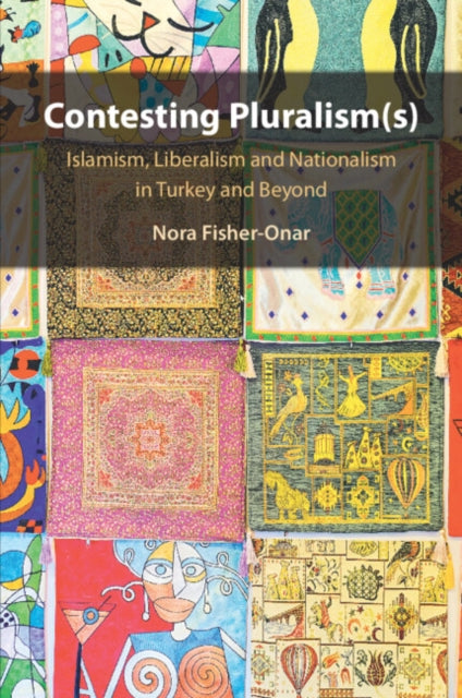 Contesting Pluralism(s) : Islamism, Liberalism, and Nationalism in Turkey and Beyond - Nora Fisher-Onar