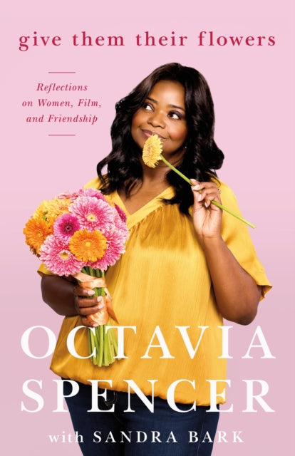 Give Them Their Flowers : Reflections on Women, Film, and Friendship - Octavia Spencer