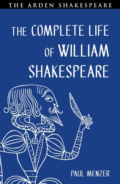 The Complete Life of William Shakespeare : Stratford, London and In Between - Paul Menzer