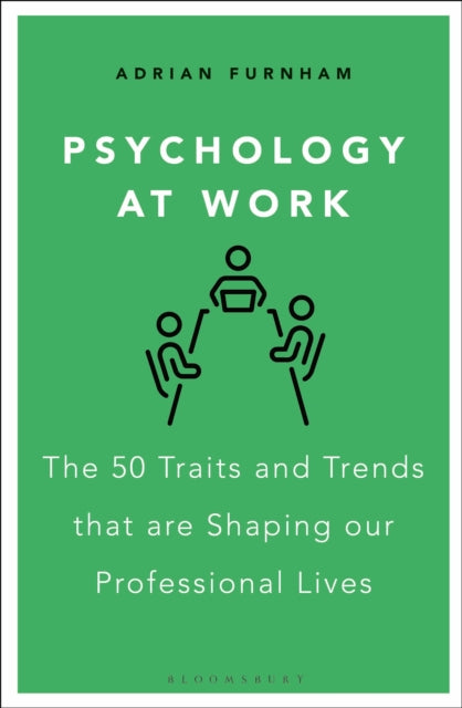 Psychology at Work : The 50 Traits and Trends that are Shaping our Professional Lives - 2 Adrian Furnham