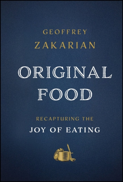 Original Food : Recapturing the Joy of Eating - Geoffrey Zakarian