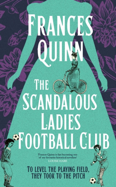 The Scandalous Ladies Football Club : A big-hearted, soul-lifting story of friendship, football and fighting for the life you want - Frances Quinn