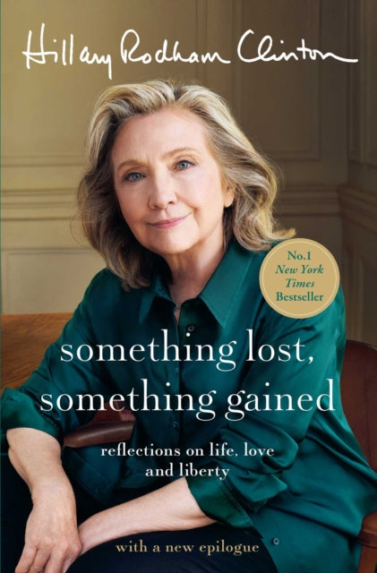 Something Lost, Something Gained : Reflections on Life, Love and Liberty - Hillary Rodham Clinton