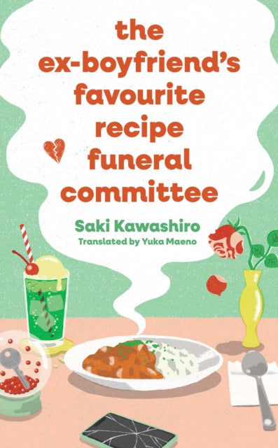 The Ex-Boyfriend's Favourite Recipe Funeral Committee : A magical, soul-nourishing comfort read for anyone who has loved and lost and loved again. - Saki Kawashiro