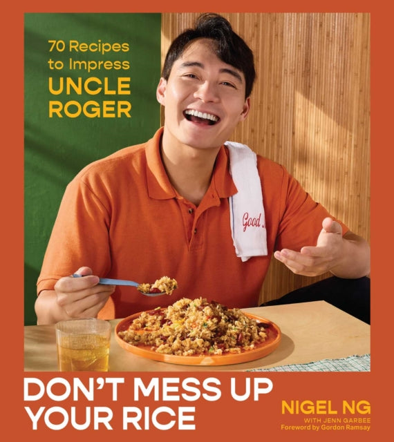 Don't Mess Up Your Rice : 70 Recipes to Impress Uncle Roger (A Cookbook) - Gordon Ramsay
