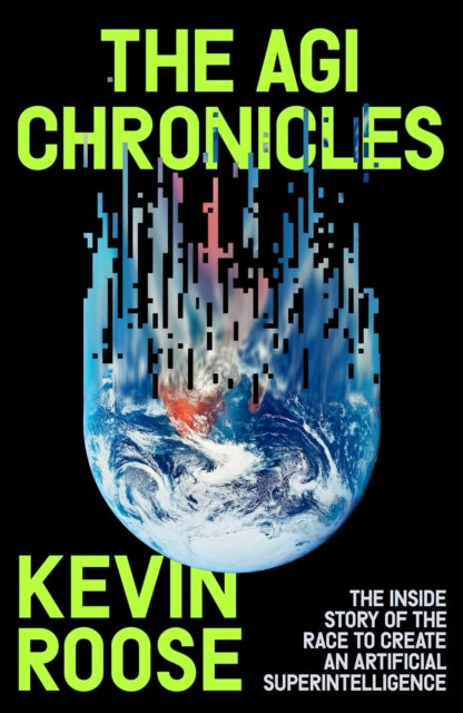 The AGI Chronicles : The Inside Story of the Race to Create an Artificial Superintelligence - Kevin Roose