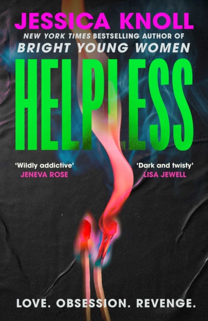 Helpless : 'Addictive' (Lisa Jewell) The SCORCHING new thriller from the New York Times bestselling author of Luckiest Girl Alive and Bright Young Women - Jessica Knoll