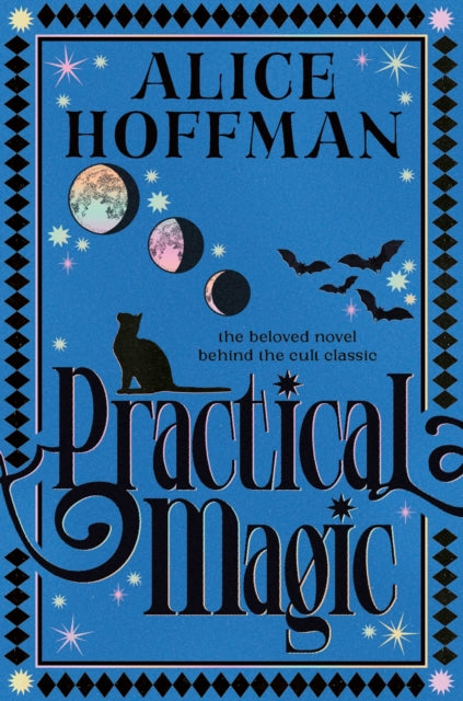 Practical Magic : The bestselling novel that inspired the iconic film about sisterhood, love and magic Volume 3 - Alice Hoffman