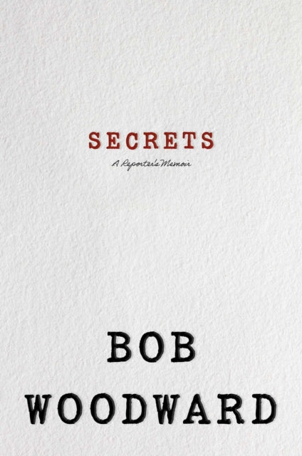Secrets : A Reporter's Memoir - Bob Woodward