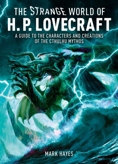 The Strange World of H. P. Lovecraft : A Guide to the Characters and Creations of the Cthulhu Mythos - Mark Hayes