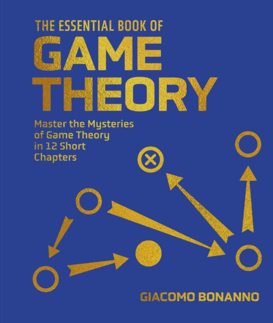 The Essential Book of Game Theory : Master the Mysteries of Game Theory in Twelve Short Chapters - Giacomo Bonanno
