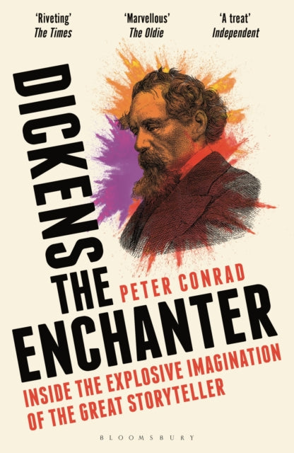 Dickens the Enchanter : Inside the Explosive Imagination of the Great Storyteller - Peter Conrad