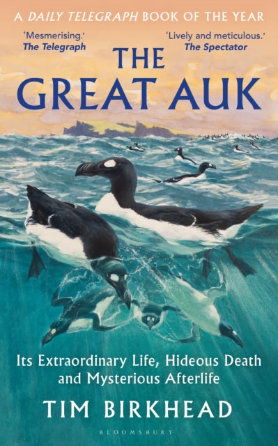 The Great Auk : Its Extraordinary Life, Hideous Death and Mysterious Afterlife - A DAILY TELEGRAPH BOOK OF THE YEAR - Tim Birkhead