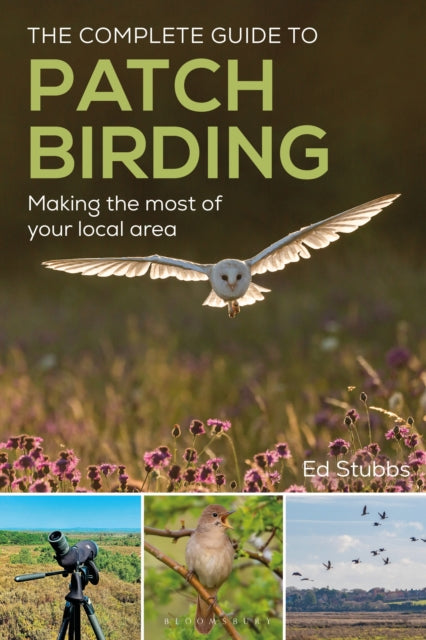 The Complete Guide to Patch Birding : Making the most of your local area - Ed Stubbs