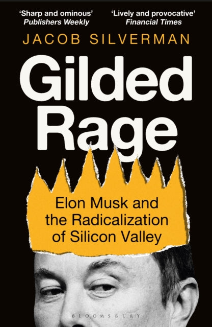 Gilded Rage : Elon Musk and the Radicalization of Silicon Valley - Jacob Silverman