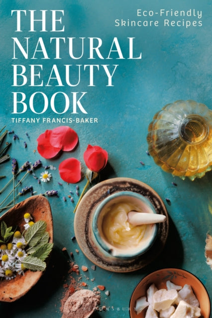 The Natural Beauty Book : Eco-Friendly Skincare Recipes - Tiffany Francis-Baker
