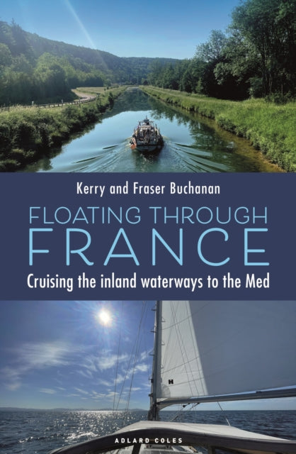 Floating Through France : Cruising the inland waterways to the Med - Fraser Buchanan