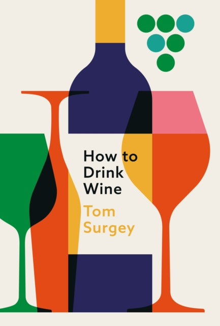 How to Drink Wine : The perfect introduction to the world of wine - Tom Surgey