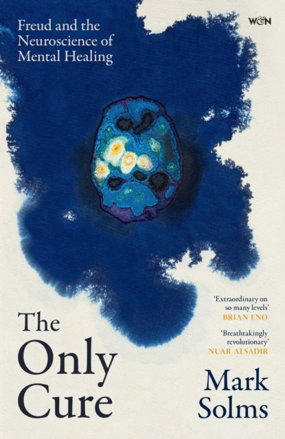 The Only Cure : Freud and the Neuroscience of Mental Healing - Mark Solms