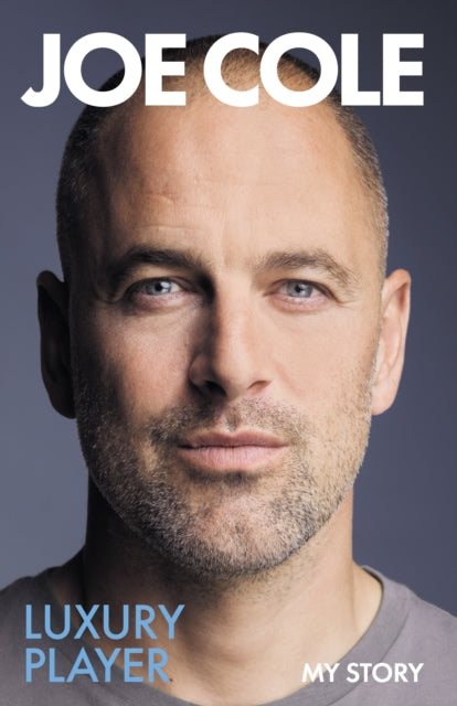Joe Cole, Luxury Player : The candid memoir from the Chelsea, West Ham and England legend - Joe Cole