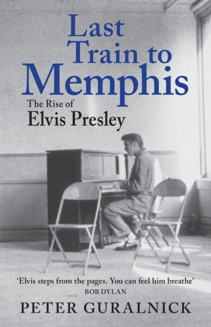 Last Train to Memphis : The Rise of Elvis Presley - 'The richest portrait of Presley we have ever had' Sunday Telegraph