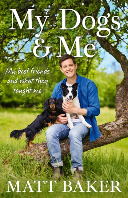 My Dogs and Me : My best friends and what they taught me - Matt Baker