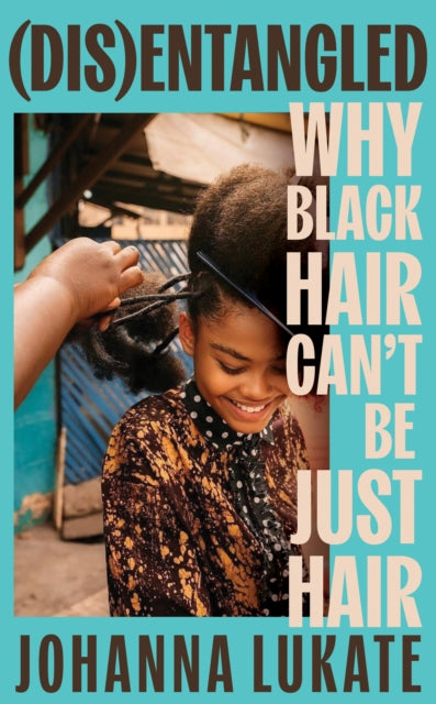Disentangled : Why Black Hair Can't Be Just Hair