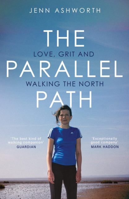 The Parallel Path : Love, Grit and Walking the North - Jenn Ashworth