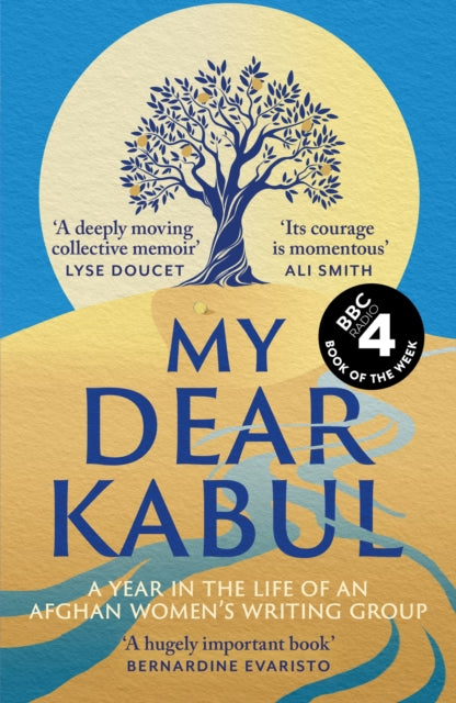 My Dear Kabul : The extraordinary diary of an Afghan women's writing group during the fall of Kabul, as heard on R4's Book of the Week